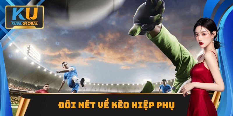 Giới thiệu chung về kèo hiệp phụ trong cá độ đá banh