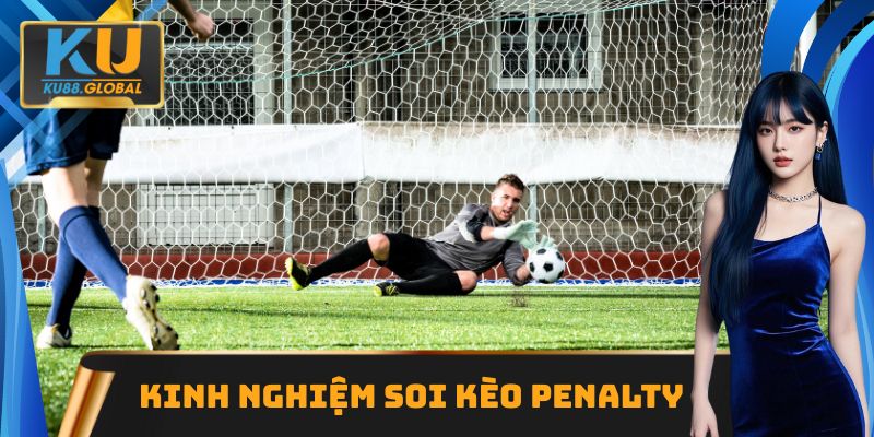 Kinh nghiệm soi kèo penalty hay ho từ cao thủ lâu năm