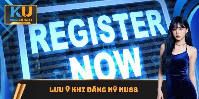 Lưu ý khi đăng ký Ku88