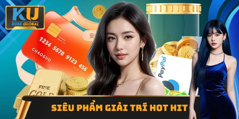 Những siêu phẩm giải trí hot hit tại KU88